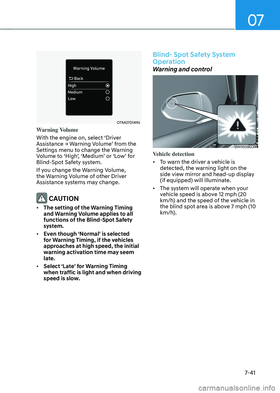 HYUNDAI TUCSON 2023  Owners Manual 07
7-41
OTM070141N
Warning Volume
With the engine on, select ‘Driver 
Assistance	→	Warning	Volume’	from	the	Settings menu to change the Warning Volume	to	‘High’,	‘Medium’	or	‘Low’	fo