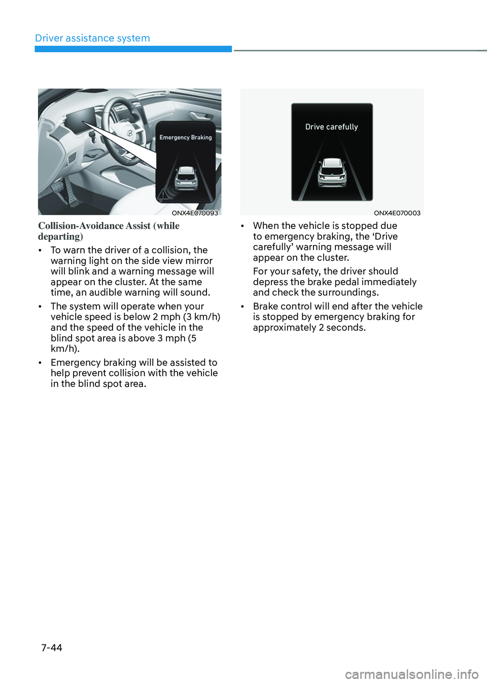 HYUNDAI TUCSON 2023 Owners Guide Driver assistance system
7-44
ONX4E070093
Collision-Avoidance Assist (while
departing)
• To warn the driver of a collision, the
warning light on the side view mirror
will blink and a warning mes HYUNDAI TUCSON 2023 Owners Guide Driver assistance system
7-44
ONX4E070093
Collision-Avoidance Assist (while
departing)
• To warn the driver of a collision, the
warning light on the side view mirror
will blink and a warning mes