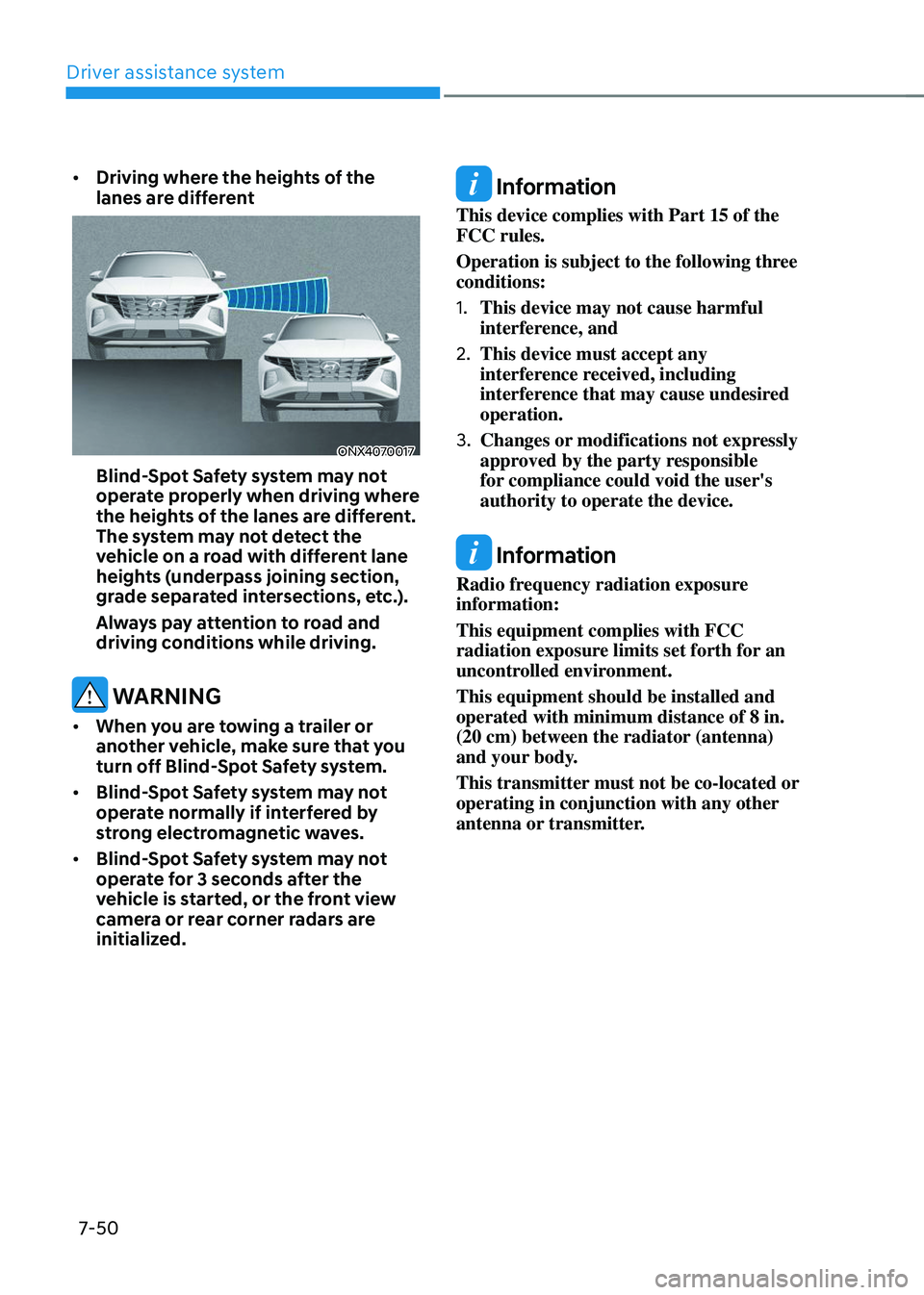 HYUNDAI TUCSON 2023  Owners Manual Driver assistance system
7-50
•	Driving where the heights of the 
lanes are different 
ONX4070017
Blind-Spot Safety system may not 
operate properly when driving where 
the heights of the lanes are 