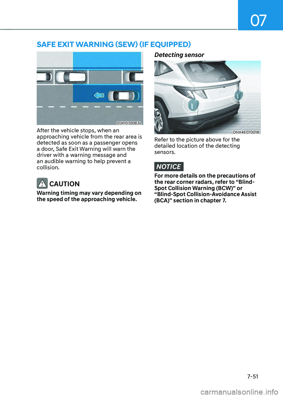 HYUNDAI TUCSON 2023  Owners Manual 07
7-51
SAFE EXIT WARNING (SEW) (IF EQUIPPED) 
OJX1070063L
After the vehicle stops, when an 
approaching vehicle from the rear area is 
detected as soon as a passenger opens 
a door, Safe Exit Warning