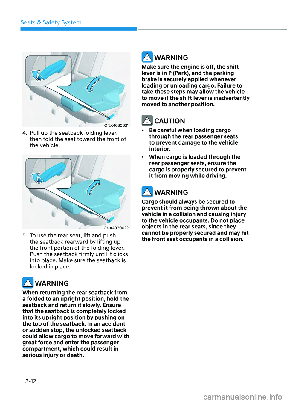 HYUNDAI TUCSON 2023 Service Manual Seats & Safety System
3-12
ONX4030021
4. Pull up the seatback folding lever, 
then fold the seat toward the front of 
the vehicle. 
ONX4030022
5. To use the rear seat, lift and push 
the seatback rear