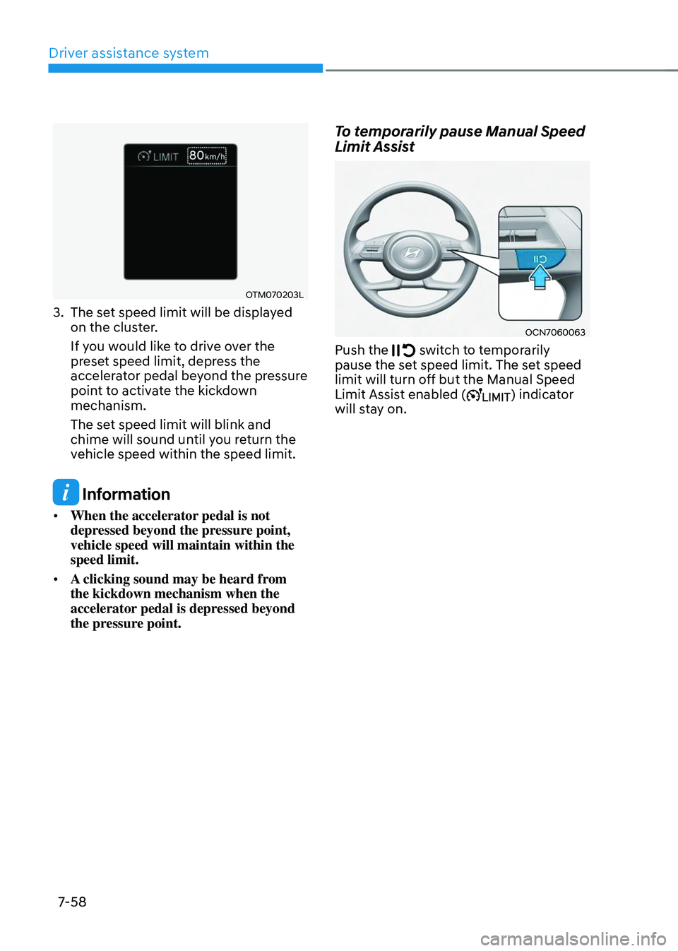HYUNDAI TUCSON 2023  Owners Manual Driver assistance system
7-58
OTM070203L
3. The set speed limit will be displayed 
on the cluster.
If you would like to drive over the 
preset speed limit, depress the 
accelerator pedal beyond the pr