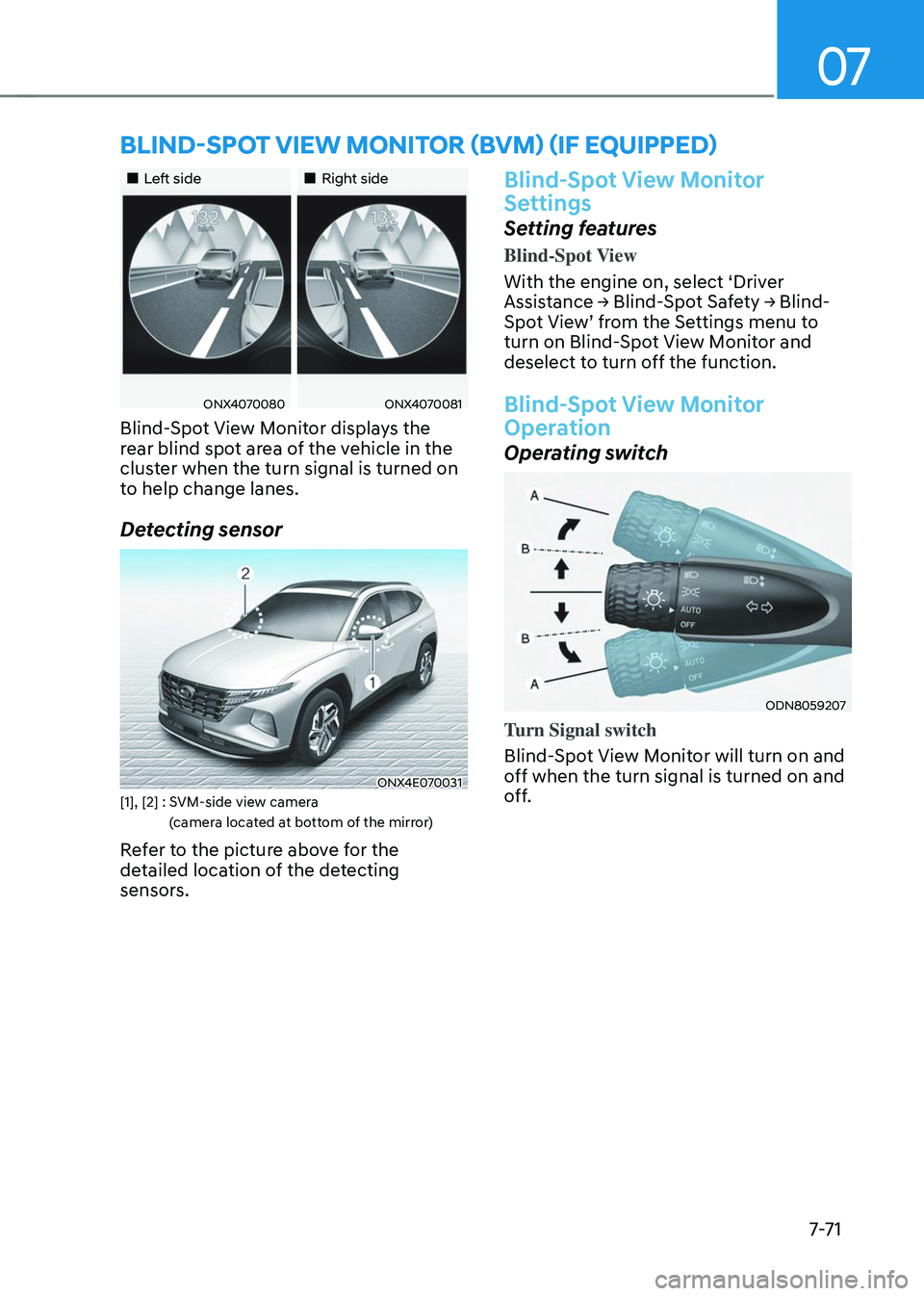 HYUNDAI TUCSON 2023 Owners Guide 07
7-7 1
BLIND-SPOT VIEW MONITOR (BVM) (IF EQUIPPED)
Left sideRight side
ONX4070080ONX4070081
Blind-Spot View Monitor displays the
rear blind spot area of the vehicle in the
HYUNDAI TUCSON 2023 Owners Guide 07
7-7 1
BLIND-SPOT VIEW MONITOR (BVM) (IF EQUIPPED)
Left sideRight side
ONX4070080ONX4070081
Blind-Spot View Monitor displays the
rear blind spot area of the vehicle in the