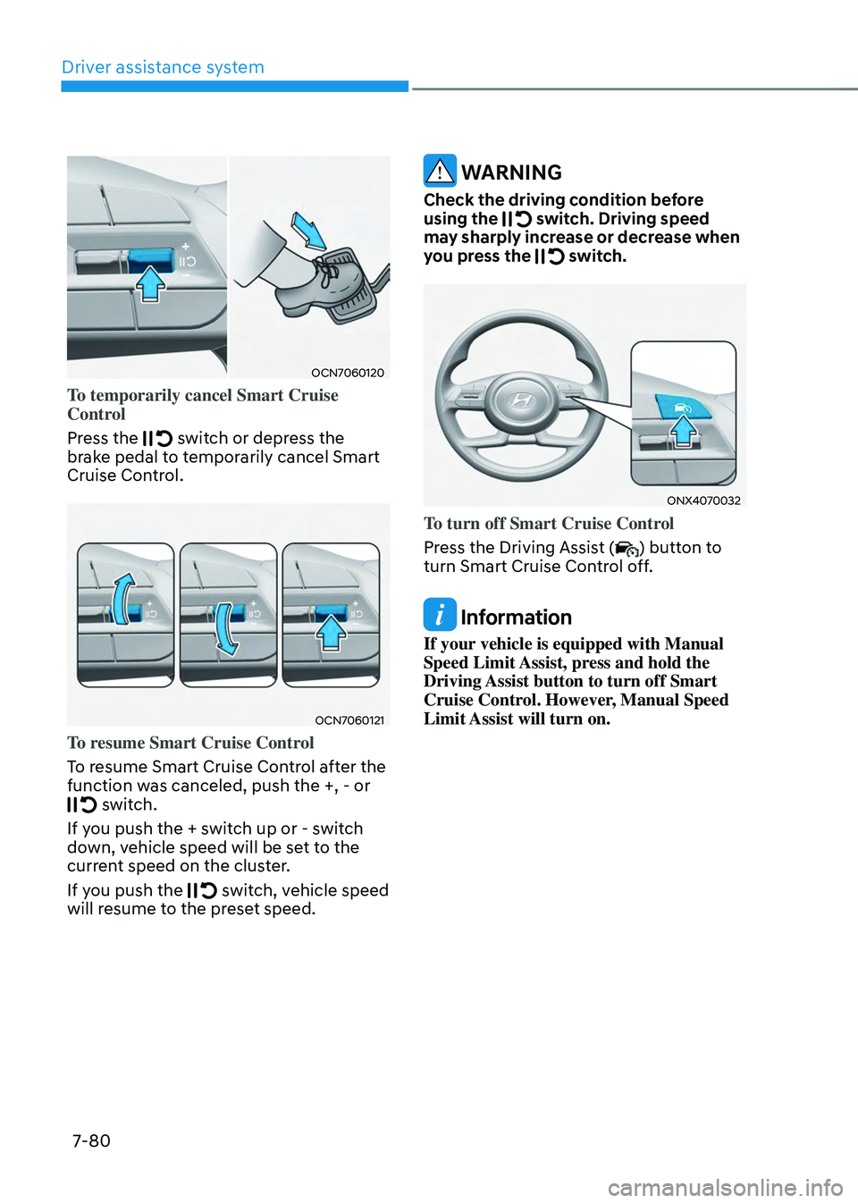 HYUNDAI TUCSON 2023  Owners Manual Driver assistance system
7-80
OCN7060120
To temporarily cancel Smart Cruise 
Control 
Press the 
 switch or depress the brake pedal to temporarily cancel Smart 
Cruise Control.
OCN7060121
To resume Sm