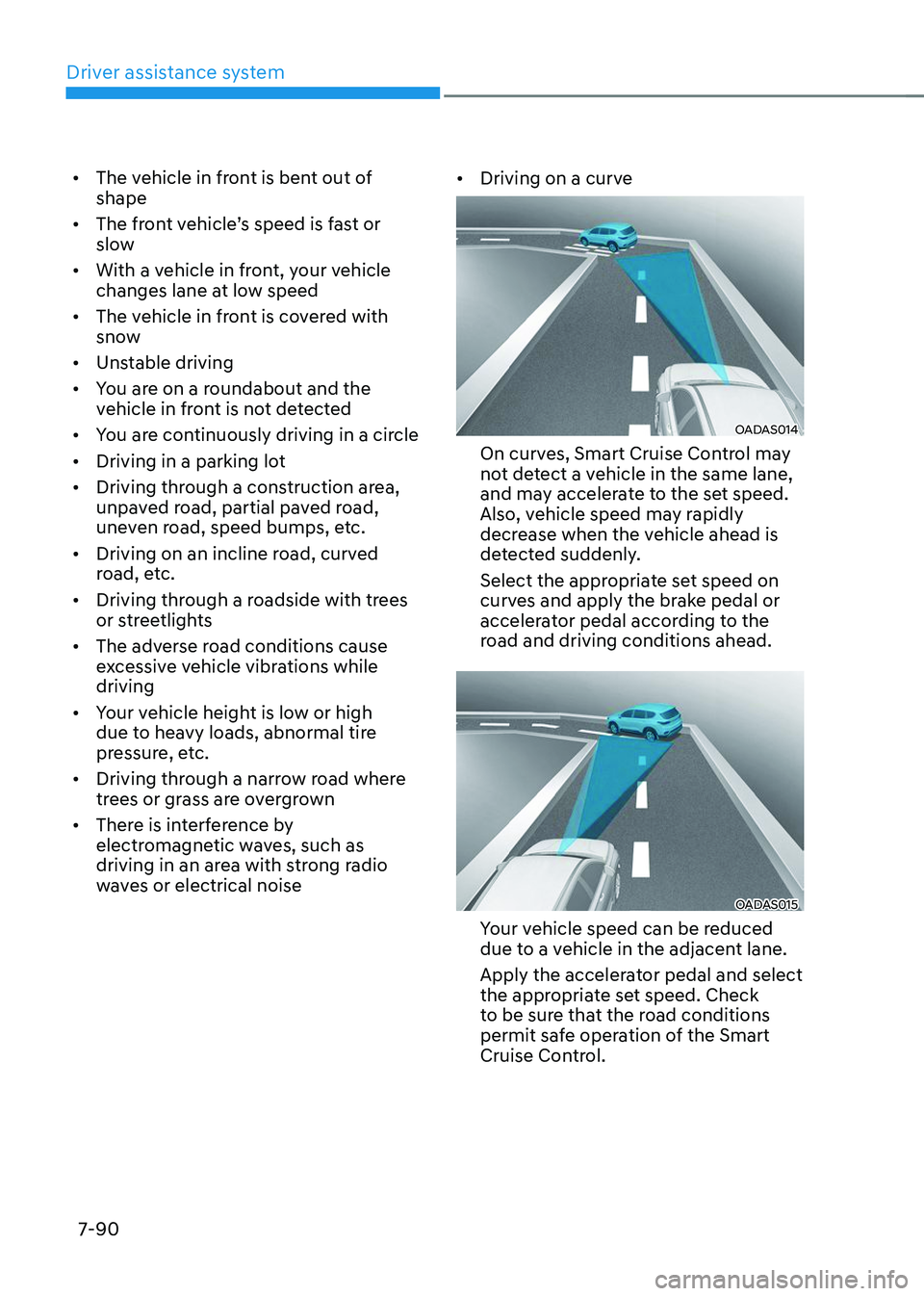 HYUNDAI TUCSON 2023  Owners Manual Driver assistance system
7-90
•	The vehicle in front is bent out of 
shape 
•	
The	front	vehicle’s	speed	is	fast	or	slow 
•	 With a vehicle in front, your vehicle 
changes lane at low speed
