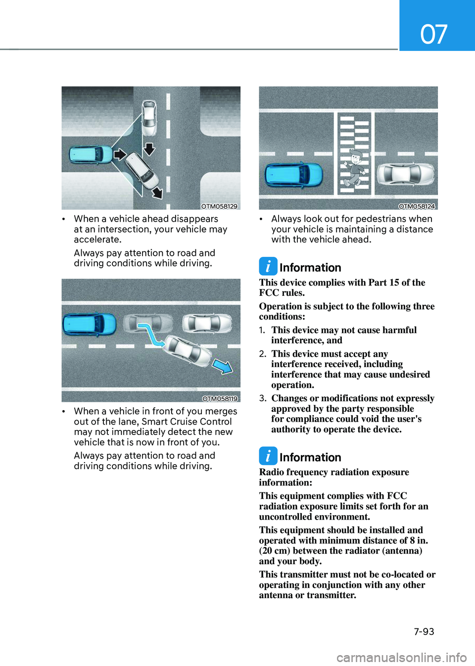 HYUNDAI TUCSON 2023  Owners Manual 07
7-93
OTM058129
•	When a vehicle ahead disappears 
at an intersection, your vehicle may 
accelerate. 
Always pay attention to road and 
driving conditions while driving. 
OTM058119
•	When a vehi