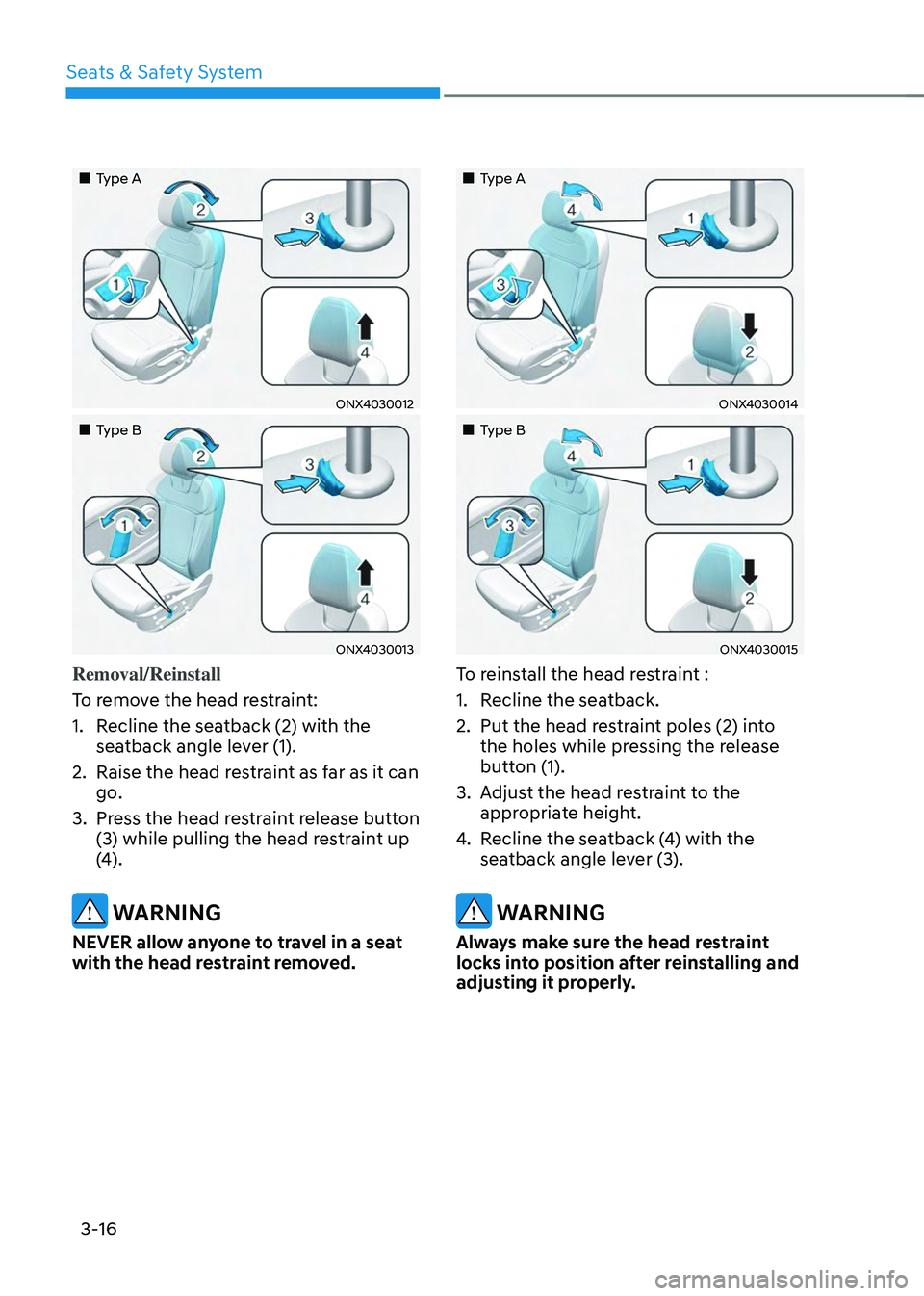 HYUNDAI TUCSON 2023 Owners Manual Seats & Safety System
3-16
Type A
ONX4030012
Type B
ONX4030013
Removal/Reinstall
To remove the head restraint:
1. Recline the seatback (2) with the
seatback angle lever (1).
2 HYUNDAI TUCSON 2023 Owners Manual Seats & Safety System
3-16
Type A
ONX4030012
Type B
ONX4030013
Removal/Reinstall
To remove the head restraint:
1. Recline the seatback (2) with the
seatback angle lever (1).
2