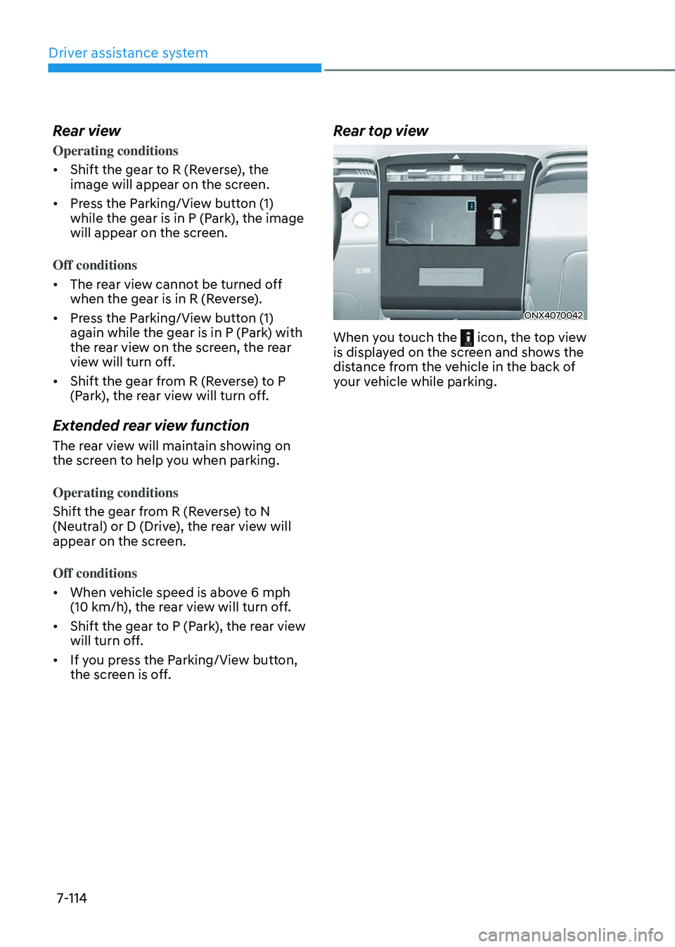 HYUNDAI TUCSON 2023  Owners Manual Driver assistance system
7-114
Rear view
Operating conditions
•	Shift the gear to R (Reverse), the 
image will appear on the screen.
•	 Press the Parking/View button (1) 
while the gear is in P (P
