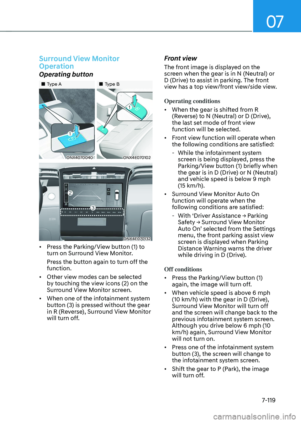 HYUNDAI TUCSON 2023  Owners Manual 07
7-119
Surround View Monitor 
Operation 
Operating button
„„Type A„„Type B
ONX4070040ONX4E070102
ONX4E070132
•	Press the Parking/View button (1) to 
turn on Surround View Monit