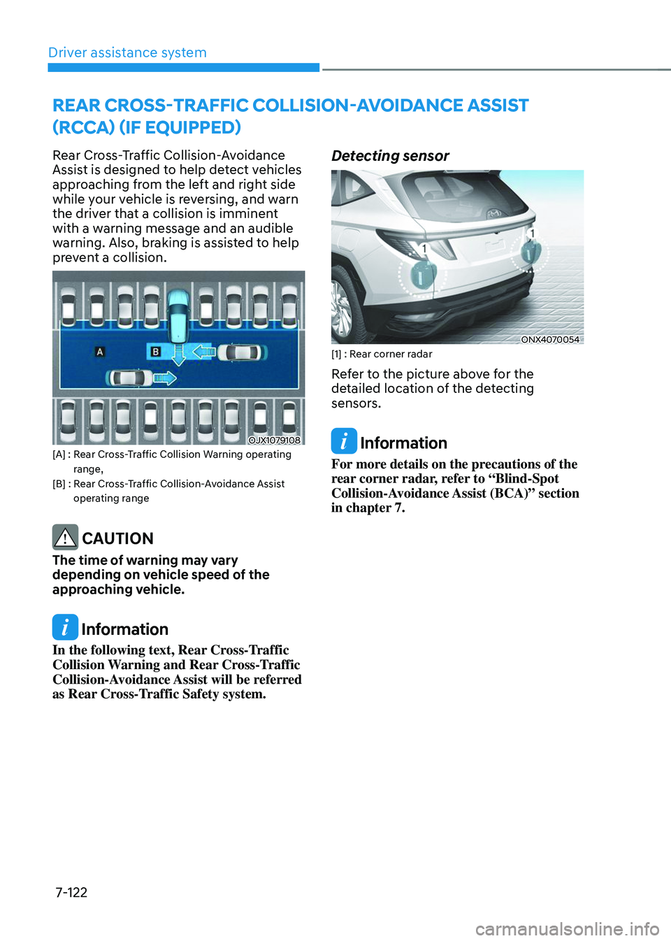 HYUNDAI TUCSON 2023  Owners Manual Driver assistance system
7-122
REAR CROSS-TRAFFIC COLLISION-AVOIDANCE ASSIST 
(RCCA) (IF EQUIPPED)
Rear Cross-Traffic Collision-Avoidance 
Assist is designed to help detect vehicles 
approaching from 