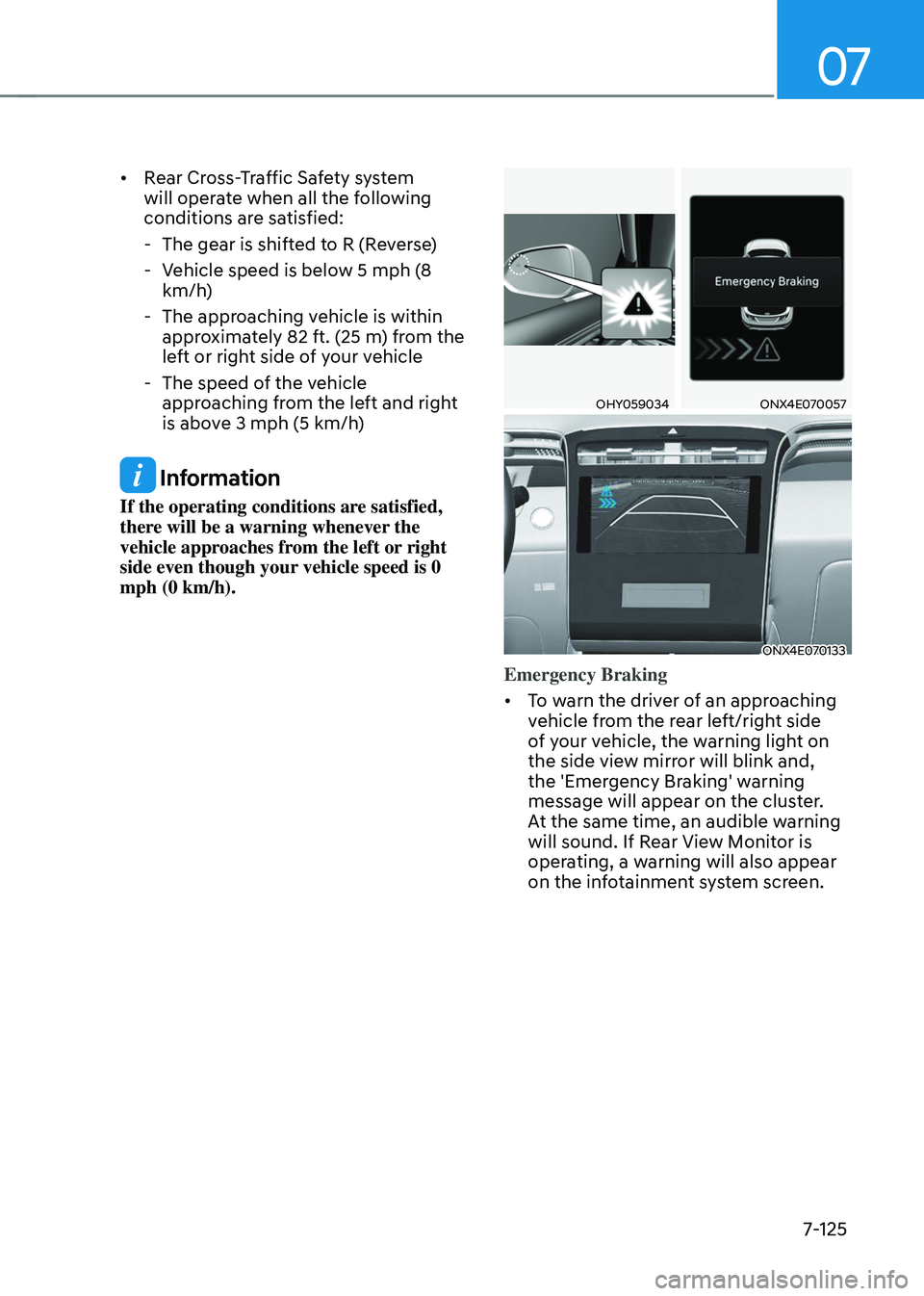 HYUNDAI TUCSON 2023 Owners Guide 07
7-125
• Rear Cross-Traffic Safety system
will operate when all the following
conditions are satisfied:
-The gear is shifted to R (Reverse)
-Vehicle speed is below 5 mph (8
km/h)
-The approa HYUNDAI TUCSON 2023 Owners Guide 07
7-125
• Rear Cross-Traffic Safety system
will operate when all the following
conditions are satisfied:
-The gear is shifted to R (Reverse)
-Vehicle speed is below 5 mph (8
km/h)
-The approa
