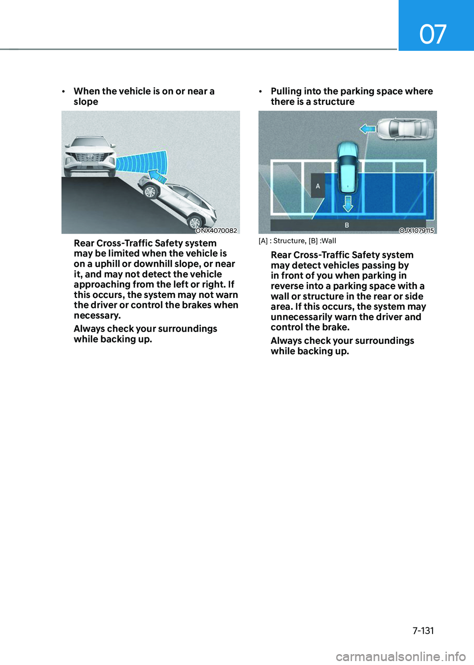 HYUNDAI TUCSON 2023  Owners Manual 07
7-131
•	When the vehicle is on or near a 
slope
ONX4070082
Rear Cross-Traffic Safety system 
may be limited when the vehicle is 
on a uphill or downhill slope, or near 
it, and may not detect the