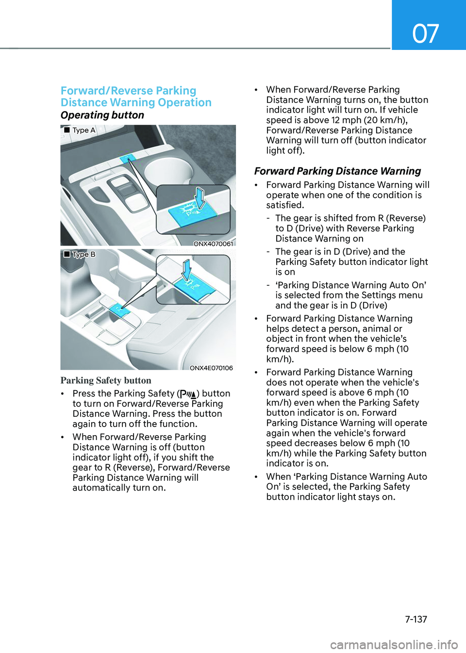 HYUNDAI TUCSON 2023  Owners Manual 07
7-137
Forward/Reverse Parking 
Distance Warning Operation
Operating button
„„Type A
ONX4070061
„„Type B
ONX4E070106
Parking Safety button 
•	Press the Parking Safety (
) butto