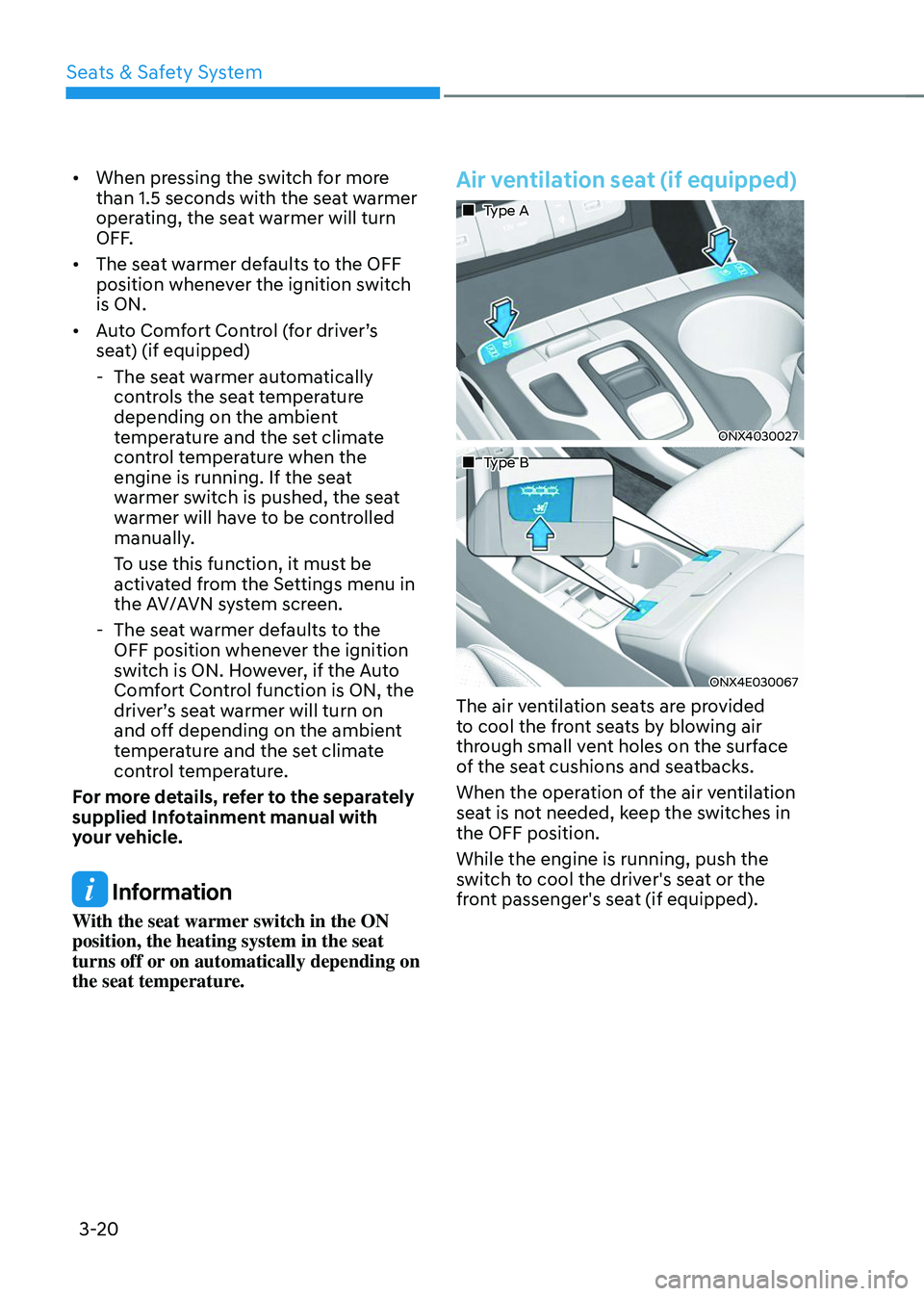 HYUNDAI TUCSON 2023  Owners Manual Seats & Safety System
3-20
•	When pressing the switch for more 
than 1.5 seconds with the seat warmer 
operating, the seat warmer will turn 
OFF.
•	 The seat warmer defaults to the OFF 
position w