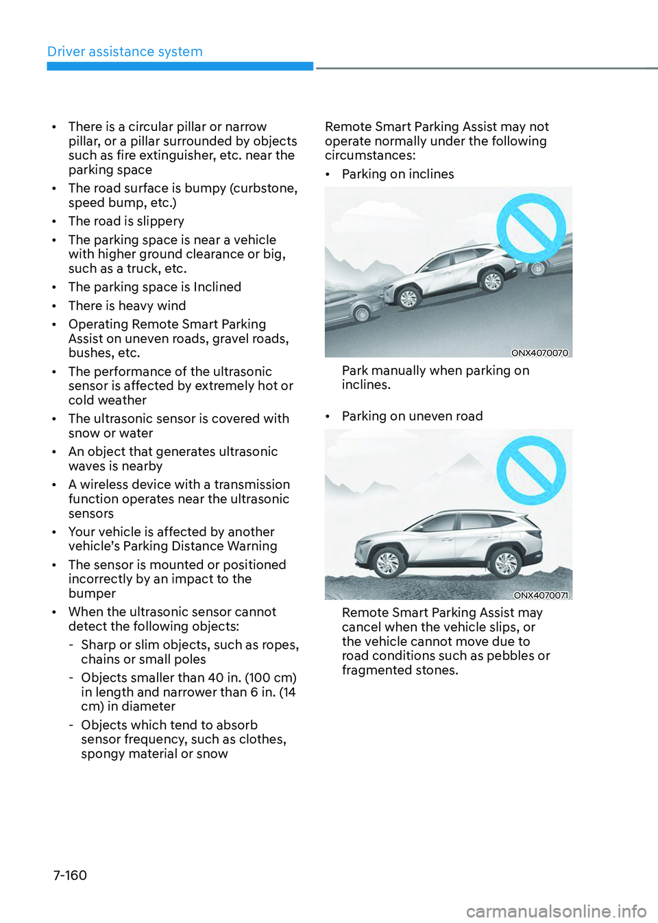 HYUNDAI TUCSON 2023  Owners Manual Driver assistance system
7-160
•	There is a circular pillar or narrow 
pillar, or a pillar surrounded by objects 
such as fire extinguisher, etc. near the 
parking space 
•	 The road surface is bu
