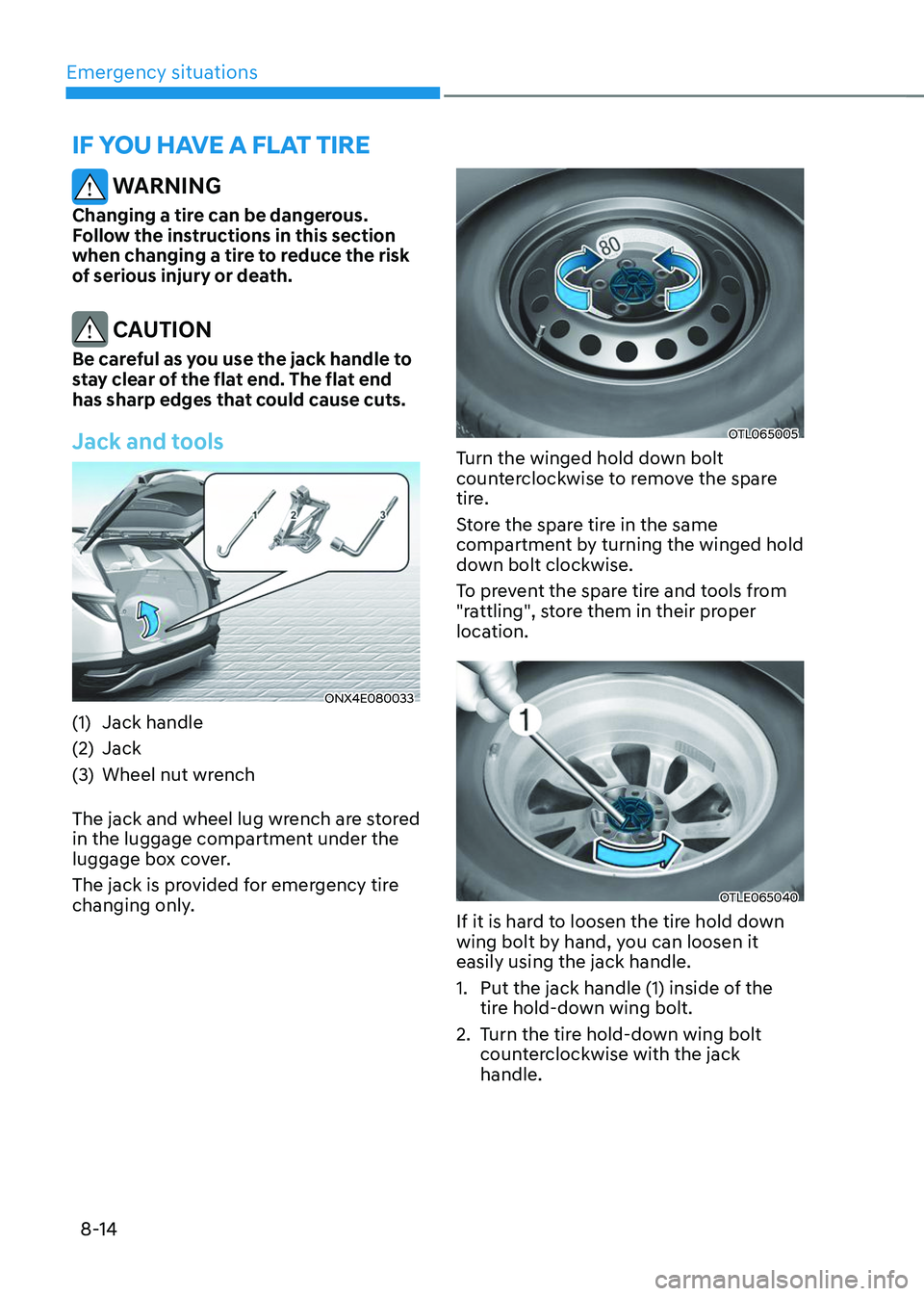 HYUNDAI TUCSON 2023  Owners Manual Emergency situations
8-14
IF YOU HAVE A FLAT TIRE
 WARNING
Changing a tire can be dangerous. 
Follow the instructions in this section 
when changing a tire to reduce the risk 
of serious injury or dea