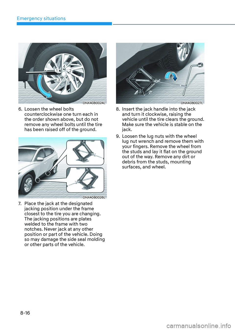 HYUNDAI TUCSON 2023  Owners Manual Emergency situations
8-16
ONX4080024L
6. Loosen the wheel bolts 
counterclockwise one turn each in 
the order shown above, but do not 
remove any wheel bolts until the tire 
has been raised off of the