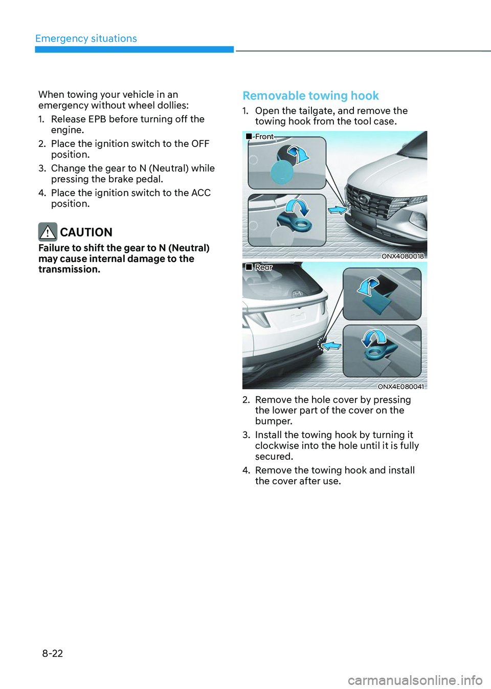HYUNDAI TUCSON 2023  Owners Manual Emergency situations
8-22
When towing your vehicle in an 
emergency without wheel dollies:
1. Release EPB before turning off the 
engine.
2. Place the ignition switch to the OFF 
position. 
3. Change 