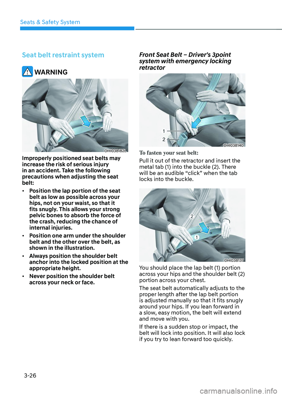 HYUNDAI TUCSON 2023  Owners Manual Seats & Safety System
3-26
Seat belt restraint system
 WARNING
OHI038182L
Improperly positioned seat belts may 
increase the risk of serious injury 
in an accident. Take the following 
precautions whe