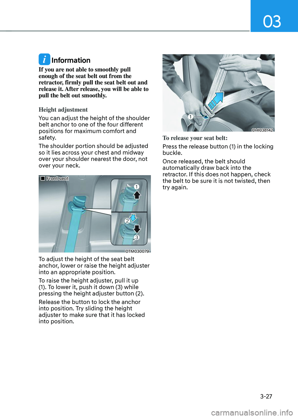 HYUNDAI TUCSON 2023  Owners Manual 03
3-27
 Information
If you are not able to smoothly pull 
enough of the seat belt out from the 
retractor, firmly pull the seat belt out and 
release it. After release, you will be able to 
pull the 