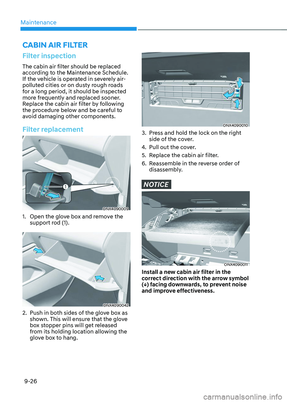 HYUNDAI TUCSON 2023 Owners Manual Maintenance
9-26
Filter inspection
The cabin air filter should be replaced
according to the Maintenance Schedule.
If the vehicle is operated in severely air-
polluted cities or on dusty rough roads HYUNDAI TUCSON 2023 Owners Manual Maintenance
9-26
Filter inspection
The cabin air filter should be replaced
according to the Maintenance Schedule.
If the vehicle is operated in severely air-
polluted cities or on dusty rough roads