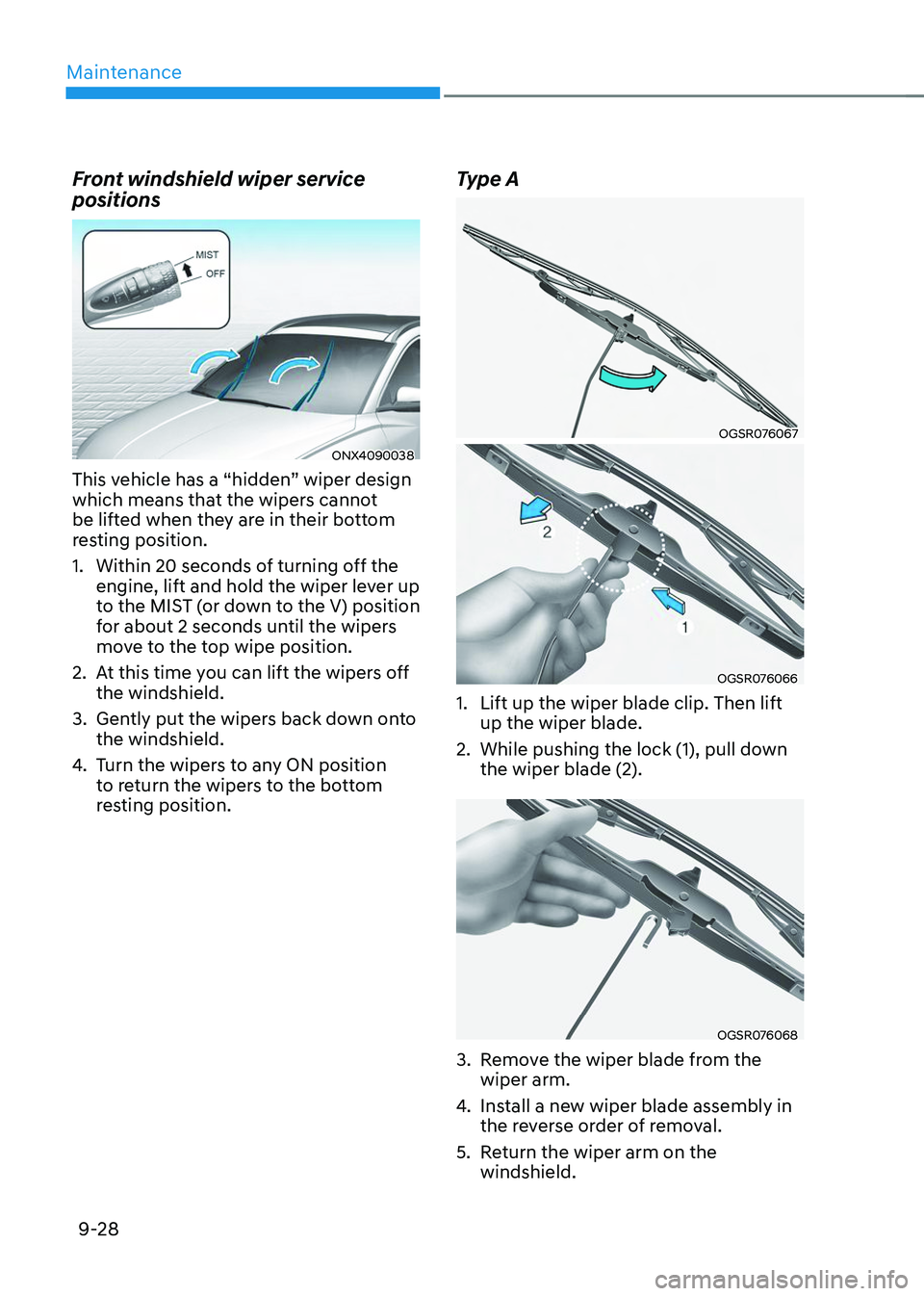 HYUNDAI TUCSON 2023  Owners Manual Maintenance
9-28
Front windshield wiper service 
positions
ONX4090038
This vehicle has a “hidden” wiper design 
which means that the wipers cannot 
be lifted when they are in their bottom 
resting