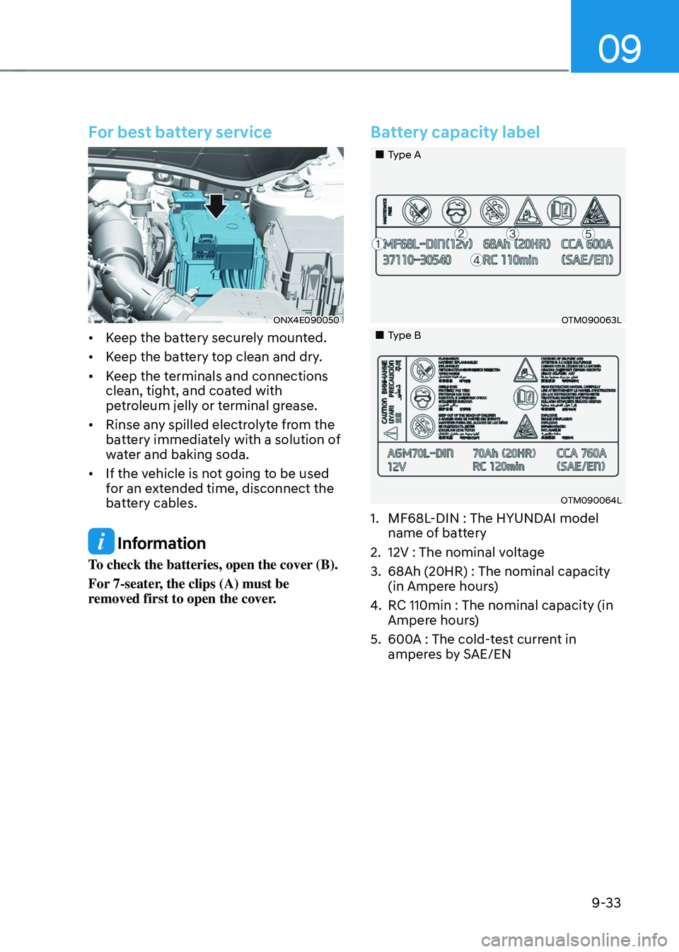 HYUNDAI TUCSON 2023  Owners Manual 09
9-33
For best battery service
ONX4E090050
•	Keep the battery securely mounted.
•	 Keep the battery top clean and dry.
•	 Keep the terminals and connections 
clean, tight, and coated with 
pet