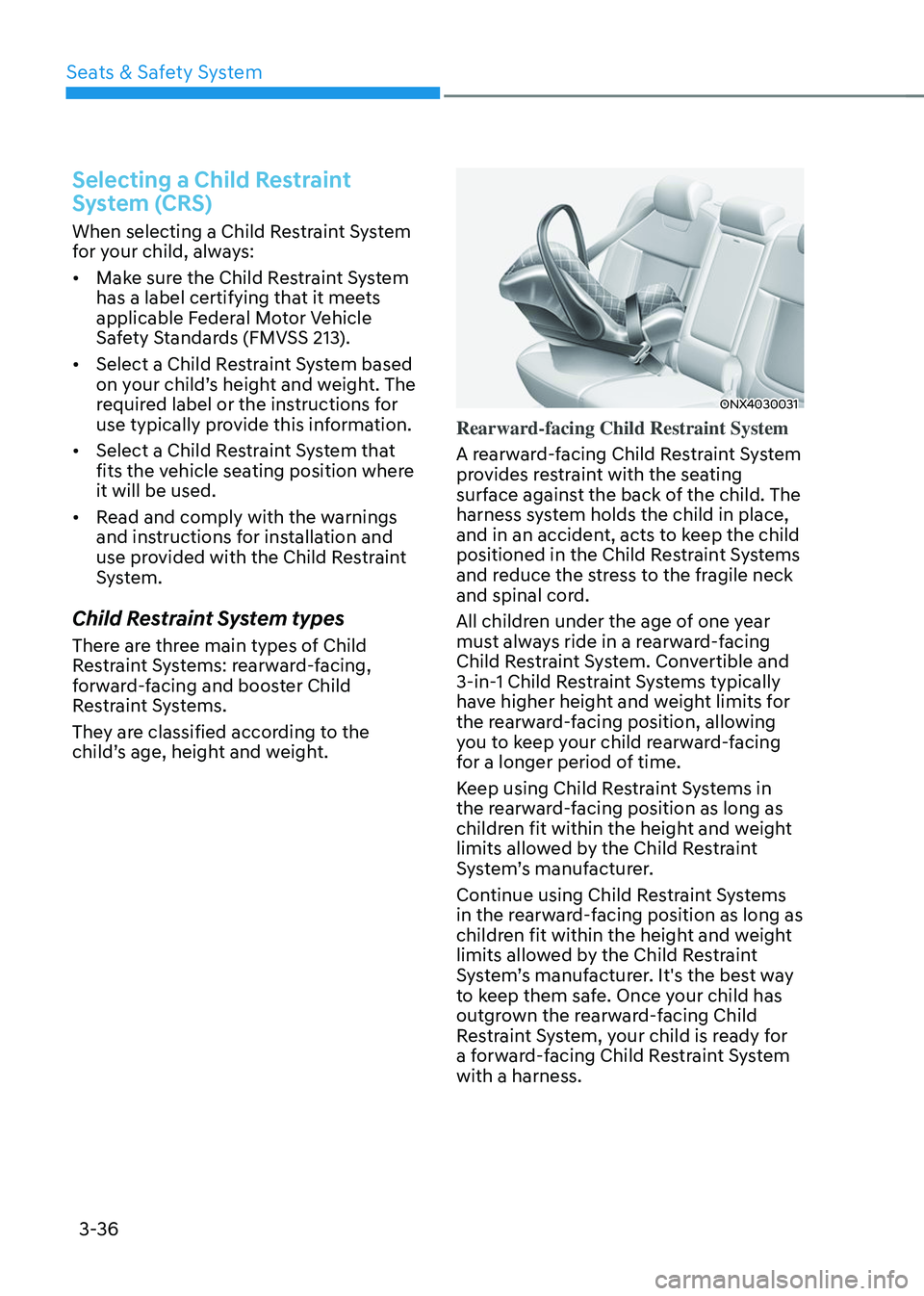 HYUNDAI TUCSON 2023 Repair Manual Seats & Safety System
3-36
Selecting a Child Restraint 
System (CRS)
When selecting a Child Restraint System 
for your child, always:
•	Make sure the Child Restraint System 
has a label certifying t