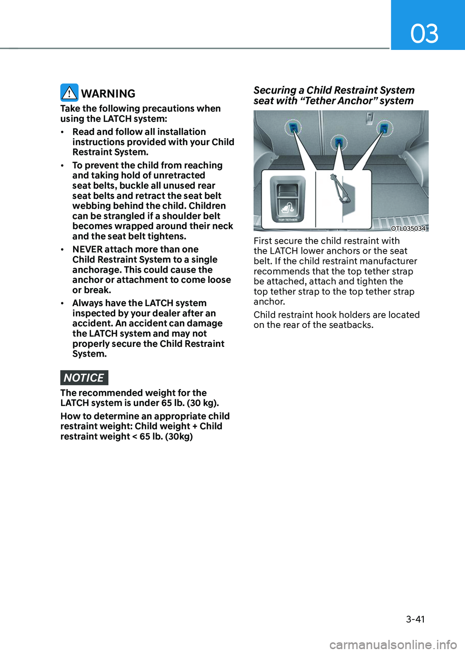 HYUNDAI TUCSON 2023 Manual PDF 03
3-41
WARNING
Take the following precautions when
using the LATCH system:
• Read and follow all installation
instructions provided with your Child
Restraint System.
• To prevent the child f HYUNDAI TUCSON 2023 Manual PDF 03
3-41
WARNING
Take the following precautions when
using the LATCH system:
• Read and follow all installation
instructions provided with your Child
Restraint System.
• To prevent the child f