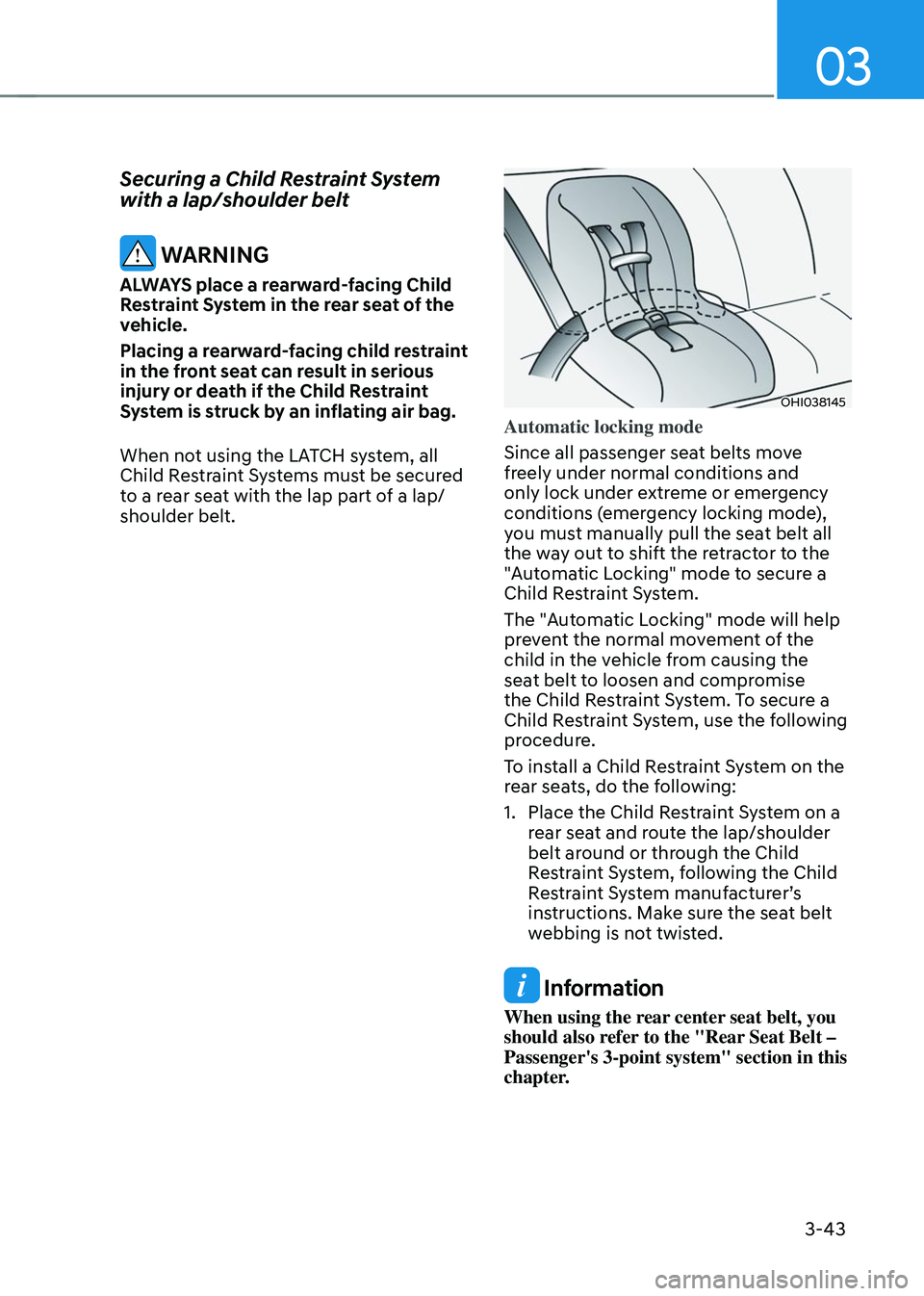 HYUNDAI TUCSON 2023  Owners Manual 03
3-43
Securing a Child Restraint System 
with a lap/shoulder belt
 WARNING
ALWAYS place a rearward-facing Child 
Restraint System in the rear seat of the 
vehicle.
Placing a rearward-facing child re