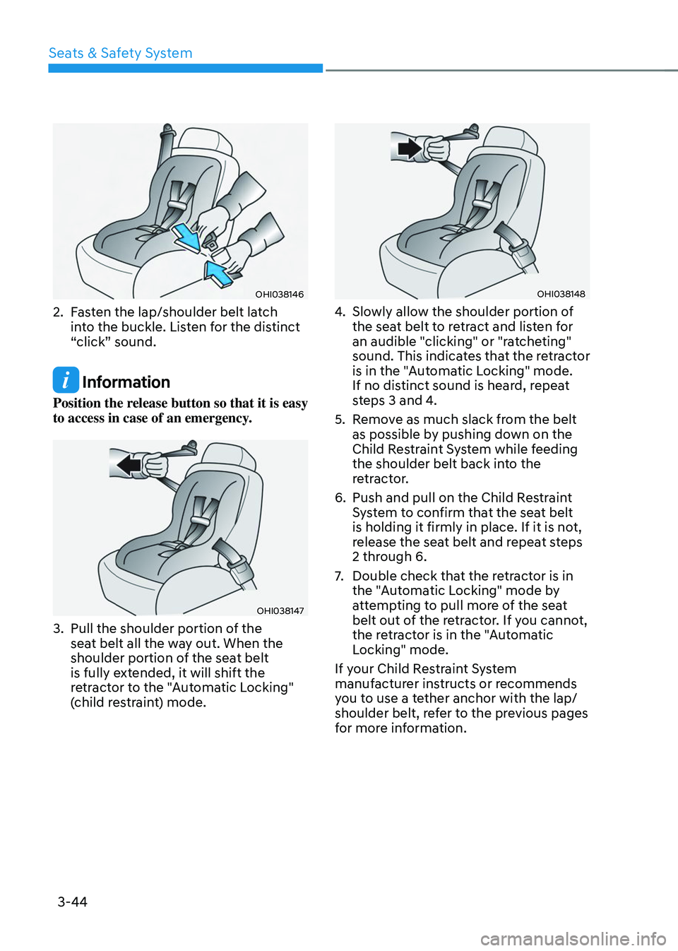 HYUNDAI TUCSON 2023  Owners Manual Seats & Safety System
3-44
OHI038146
2. Fasten the lap/shoulder belt latch 
into the buckle. Listen for the distinct 
“click” sound.
 Information
Position the release button so that it is easy 
to