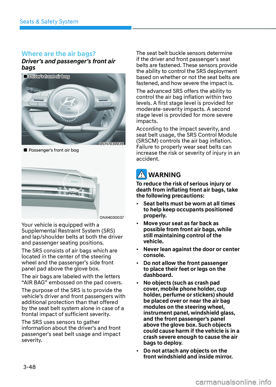 HYUNDAI TUCSON 2023 Manual PDF Seats & Safety System
3-48
Where are the air bags?
Driver’s and passenger’s front air
bags
Driver’s front air bag
OCN7030036
Passenger’s front air bag
ONX4030037
Your HYUNDAI TUCSON 2023 Manual PDF Seats & Safety System
3-48
Where are the air bags?
Driver’s and passenger’s front air
bags
Driver’s front air bag
OCN7030036
Passenger’s front air bag
ONX4030037
Your