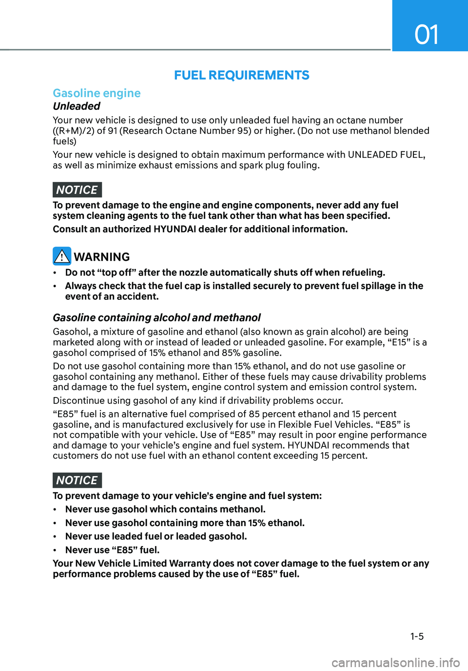 HYUNDAI TUCSON 2023 Owners Manual 01
1-5
Gasoline engine
Unleaded
Your new vehicle is designed to use only unleaded fuel having an octane number
((R+M)/2) of 91 (Research Octane Number 95) or higher. (Do not use methanol blended
fue HYUNDAI TUCSON 2023 Owners Manual 01
1-5
Gasoline engine
Unleaded
Your new vehicle is designed to use only unleaded fuel having an octane number
((R+M)/2) of 91 (Research Octane Number 95) or higher. (Do not use methanol blended
fue