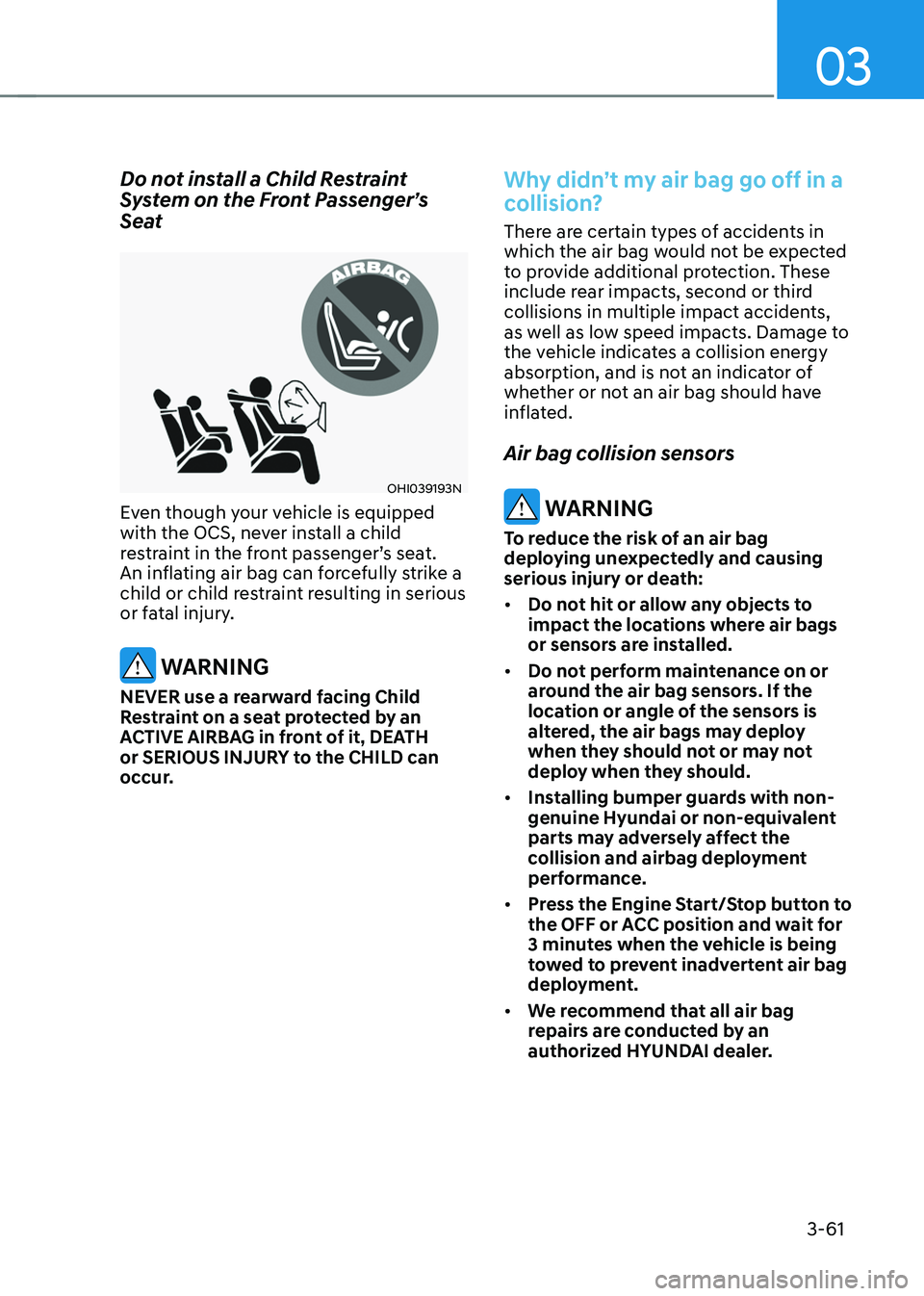 HYUNDAI TUCSON 2023 Owners Manual 03
3-61
Do not install a Child Restraint
System on the Front Passenger’s
Seat
OHI039193N
Even though your vehicle is equipped
with the OCS, never install a child
restraint in the front passenger HYUNDAI TUCSON 2023 Owners Manual 03
3-61
Do not install a Child Restraint
System on the Front Passenger’s
Seat
OHI039193N
Even though your vehicle is equipped
with the OCS, never install a child
restraint in the front passenger