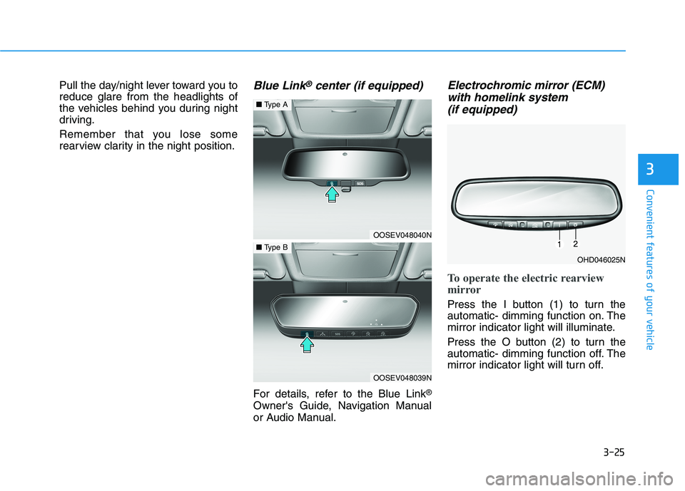 HYUNDAI TUCSON ULTIMATE 2020  Owners Manual 3-25
Convenient features of your vehicle
3
Pull the day/night lever toward you to
reduce glare from the headlights of
the vehicles behind you during night
driving.
Remember that you lose some
rearview