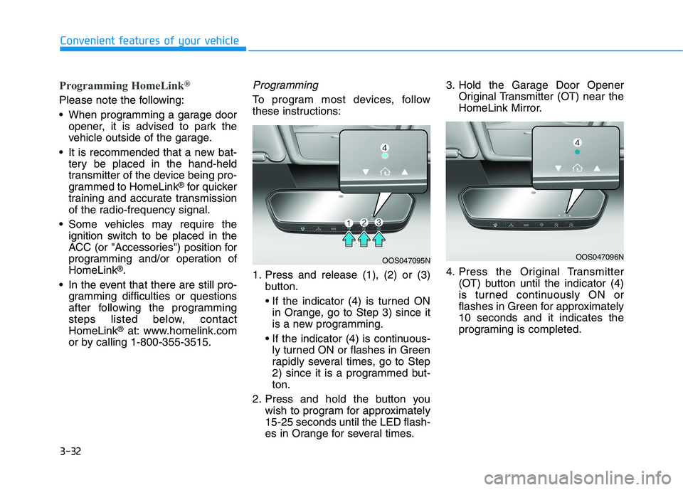 HYUNDAI TUCSON ULTIMATE 2020  Owners Manual 3-32
Convenient features of your vehicle
Programming HomeLink®
Please note the following:
 When programming a garage door
opener, it is advised to park the
vehicle outside of the garage.
 It is recom