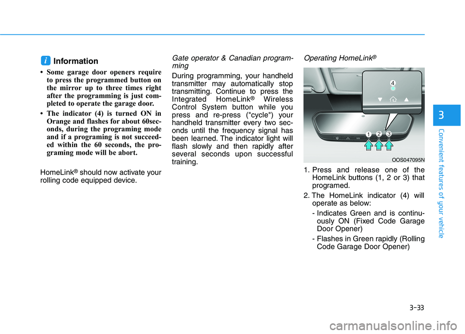 HYUNDAI TUCSON ULTIMATE 2020  Owners Manual 3-33
Convenient features of your vehicle
3
Information
• Some garage door openers require
to press the programmed button on
the mirror up to three times right
after the programming is just com-
plet