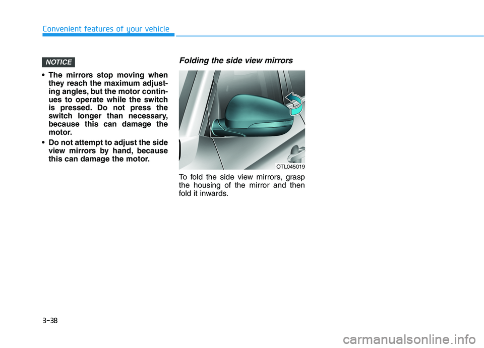 HYUNDAI TUCSON ULTIMATE 2020 Owners Manual 3-38
Convenient features of your vehicle
The mirrors stop moving when
they reach the maximum adjust-
ing angles, but the motor contin-
ues to operate while the switch
is pressed. Do not press the
swi HYUNDAI TUCSON ULTIMATE 2020 Owners Manual 3-38
Convenient features of your vehicle
The mirrors stop moving when
they reach the maximum adjust-
ing angles, but the motor contin-
ues to operate while the switch
is pressed. Do not press the
swi