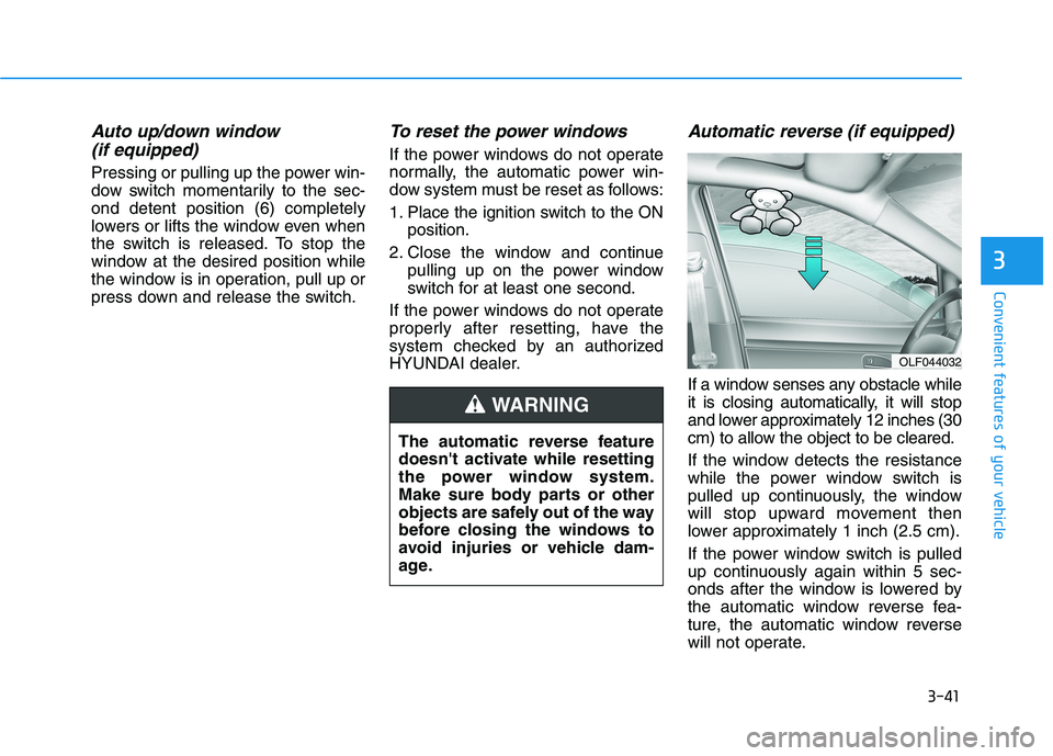 HYUNDAI TUCSON ULTIMATE 2020  Owners Manual 3-41
Convenient features of your vehicle
3
Auto up/down window 
(if equipped)
Pressing or pulling up the power win-
dow switch momentarily to the sec-
ond detent position (6) completely
lowers or lift