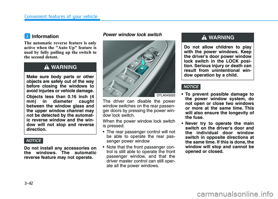 HYUNDAI TUCSON ULTIMATE 2020  Owners Manual 3-42
Convenient features of your vehicle
Information 
The automatic reverse feature is only
active when the "Auto Up" feature is
used by fully pulling up the switch to
the second detent.
Do no