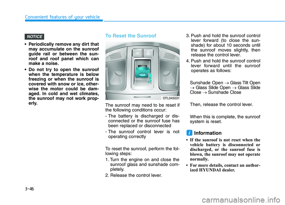 HYUNDAI TUCSON ULTIMATE 2020  Owners Manual 3-46
Convenient features of your vehicle
 Periodically remove any dirt that
may accumulate on the sunroof
guide rail or between the sun-
roof and roof panel which can
make a noise.
 Do not try to open