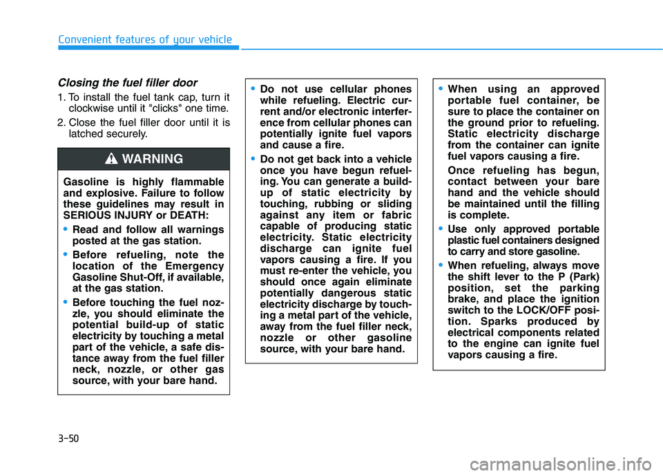 HYUNDAI TUCSON ULTIMATE 2020  Owners Manual 3-50
Convenient features of your vehicle
Closing the fuel filler door
1. To install the fuel tank cap, turn it
clockwise until it "clicks" one time.
2. Close the fuel filler door until it is
latched s