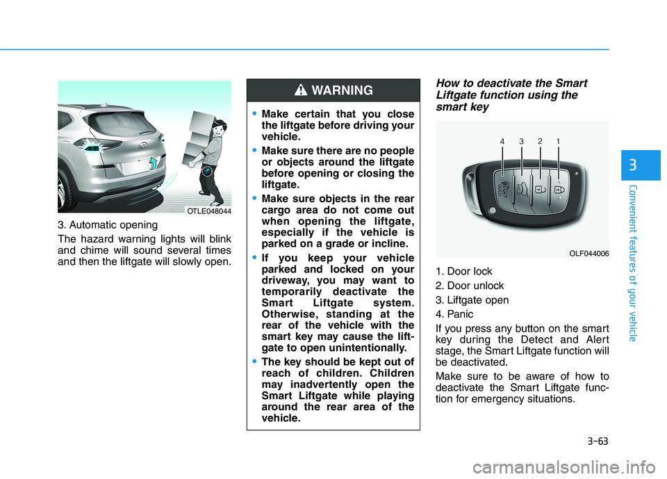 HYUNDAI TUCSON ULTIMATE 2020  Owners Manual 3-63
Convenient features of your vehicle
3
3. Automatic opening
The hazard warning lights will blink
and chime will sound several times
and then the liftgate will slowly open.
How to deactivate the Sm