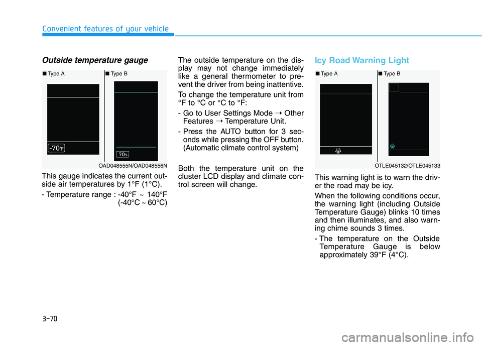 HYUNDAI TUCSON ULTIMATE 2020  Owners Manual 3-70
Convenient features of your vehicle
Outside temperature gauge
This gauge indicates the current out-
side air temperatures by 1°F (1°C).
- Temperature range :-40°F ~ 140°F
(-40°C ~ 60°C)The 