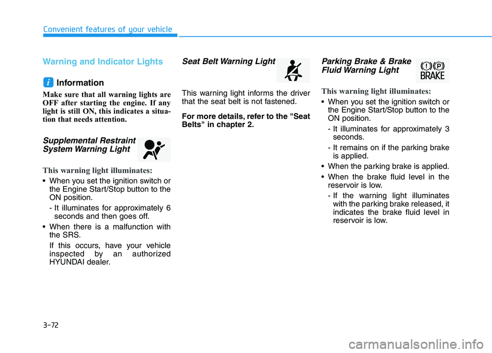 HYUNDAI TUCSON ULTIMATE 2020  Owners Manual 3-72
Convenient features of your vehicle
Warning and Indicator Lights
Information
Make sure that all warning lights are
OFF after starting the engine. If any
light is still ON, this indicates a situa-