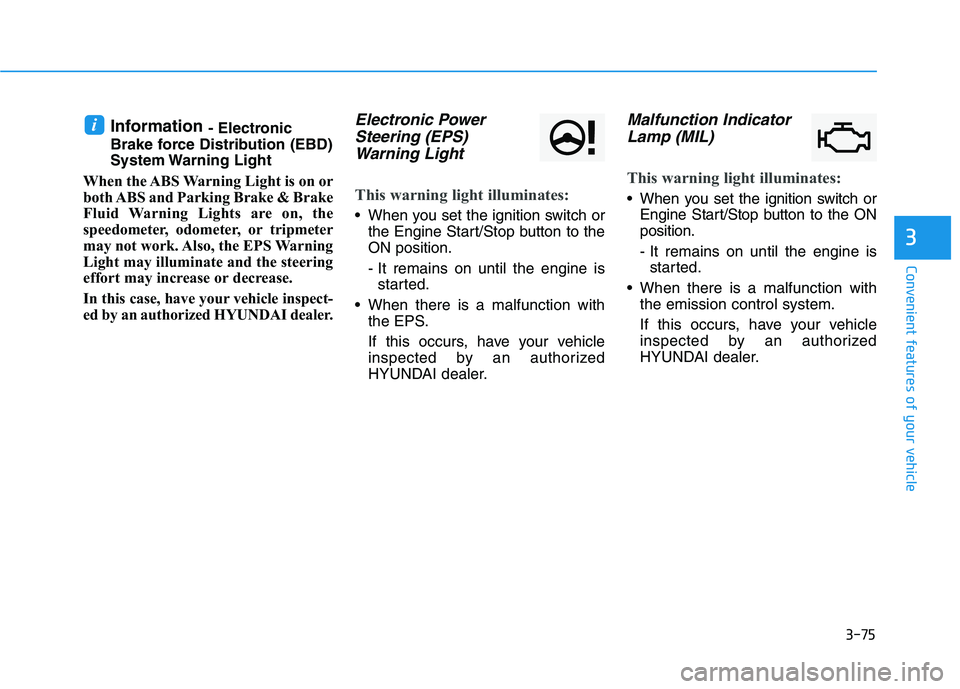 HYUNDAI TUCSON ULTIMATE 2020  Owners Manual 3-75
Convenient features of your vehicle
3
Information - Electronic
Brake force Distribution (EBD)
System Warning  Light
When the ABS Warning Light is on or
both ABS and Parking Brake & Brake
Fluid Wa