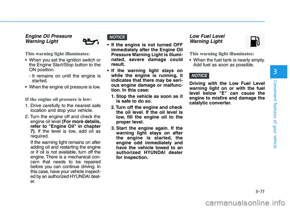 HYUNDAI TUCSON ULTIMATE 2020  Owners Manual 3-77
Convenient features of your vehicle
3
Engine Oil Pressure
Warning Light
This warning light illuminates:
 When you set the ignition switch or
the Engine Start/Stop button to the
ON position.
- It 