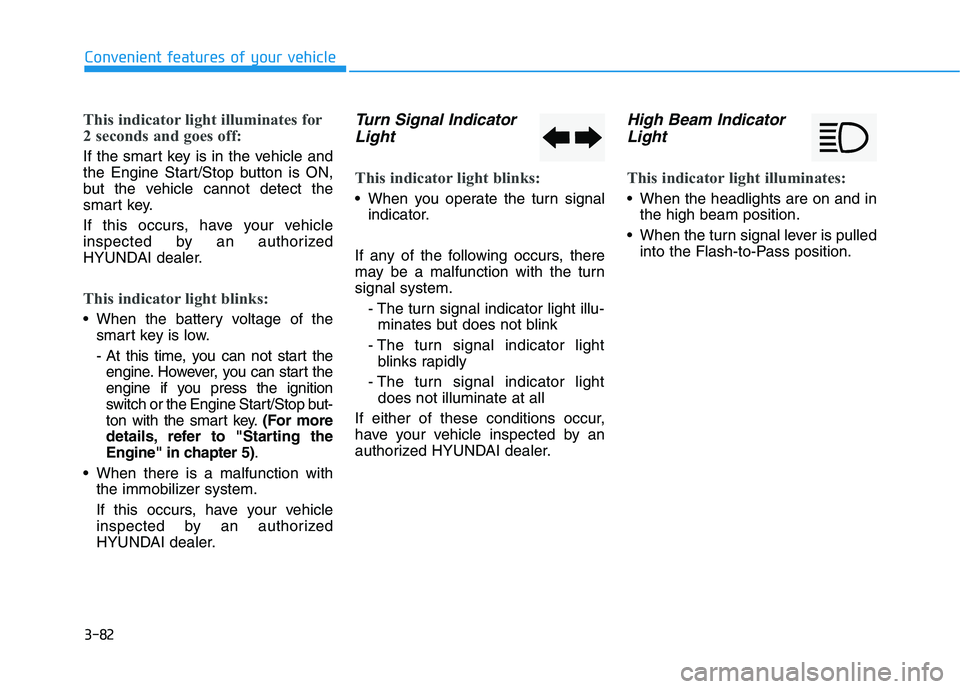 HYUNDAI TUCSON ULTIMATE 2020  Owners Manual 3-82
Convenient features of your vehicle
This indicator light illuminates for
2 seconds and goes off:
If the smart key is in the vehicle and
the Engine Start/Stop button is ON,
but the vehicle cannot 