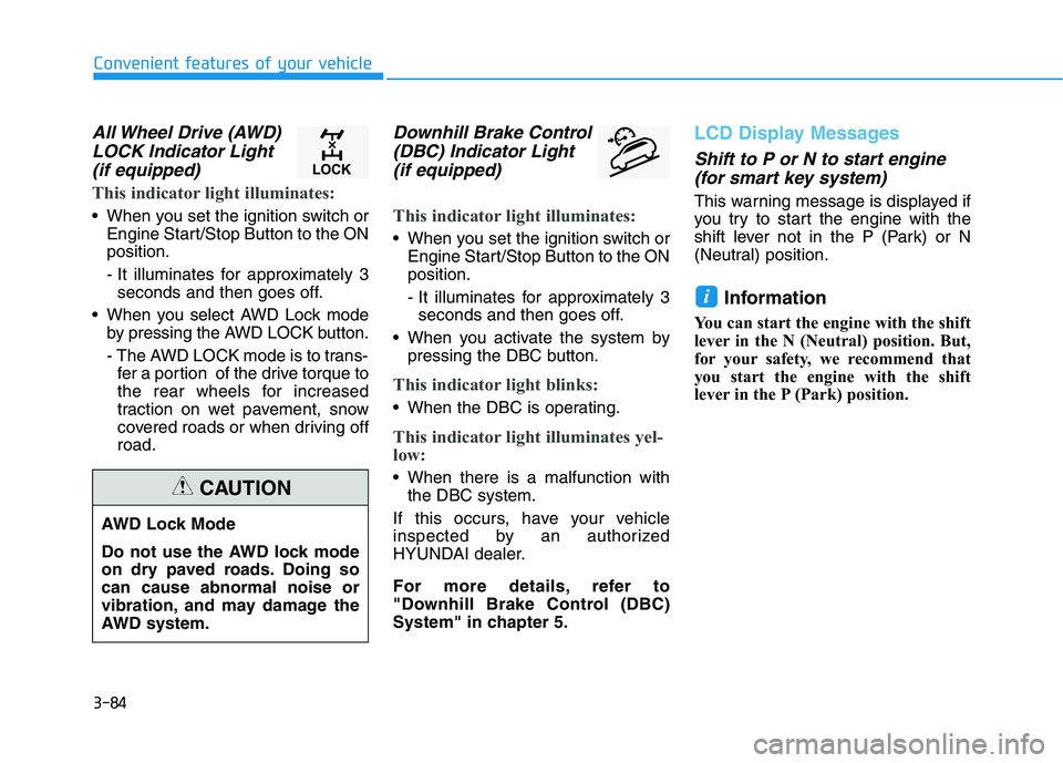 HYUNDAI TUCSON ULTIMATE 2020  Owners Manual 3-84
Convenient features of your vehicle
All Wheel Drive (AWD)
LOCK Indicator Light
(if equipped)
This indicator light illuminates:
 When you set the ignition switch or
Engine Start/Stop Button to the