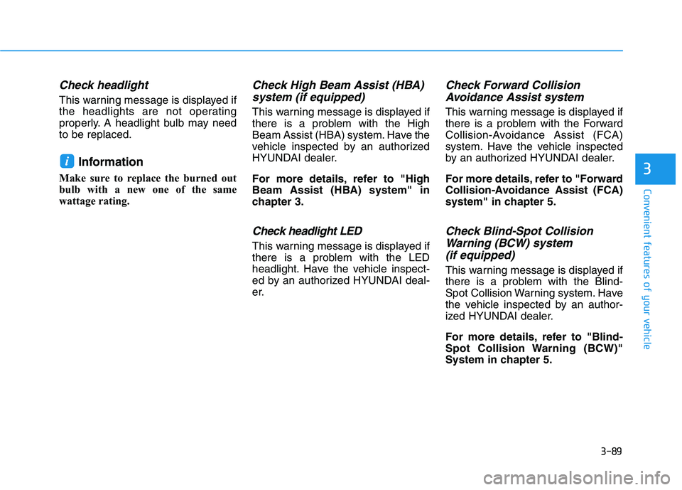 HYUNDAI TUCSON ULTIMATE 2020  Owners Manual 3-89
Convenient features of your vehicle
3
Check headlight
This warning message is displayed if
the headlights are not operating
properly. A headlight bulb may need
to be replaced.
Information
Make su